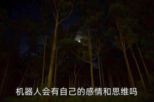 機(jī)器人會(huì)有自己的感情和思維嗎