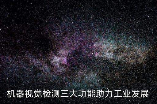 機(jī)器視覺檢測三大功能助力工業(yè)發(fā)展