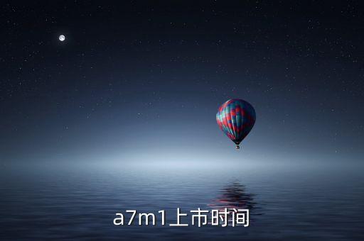 a7m1上市時間