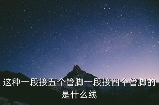 這種一段接五個(gè)管腳一段接四個(gè)管腳的是什么線