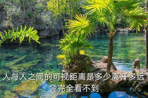 人與人之間的可視距離是多少離開多遠會完全看不到