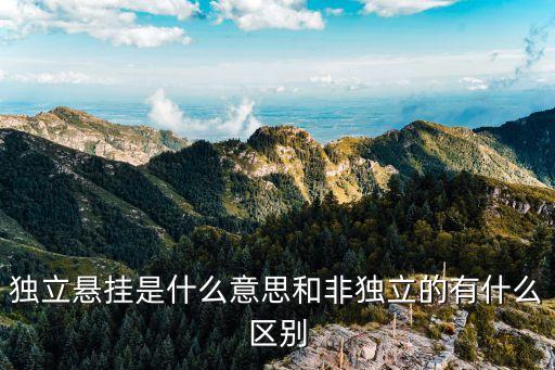 獨(dú)立懸掛是什么意思和非獨(dú)立的有什么區(qū)別