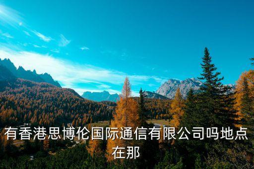 有香港思博倫國(guó)際通信有限公司嗎地點(diǎn)在那