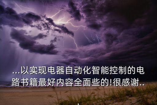 ...以實(shí)現(xiàn)電器自動(dòng)化智能控制的電路書籍最好內(nèi)容全面些的!很感謝...