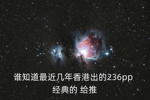 誰知道最近幾年香港出的236pp 經(jīng)典的 給推