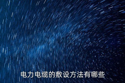 電力電纜的敷設(shè)方法有哪些