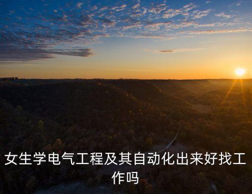 女生學(xué)電氣工程及其自動(dòng)化出來(lái)好找工作嗎