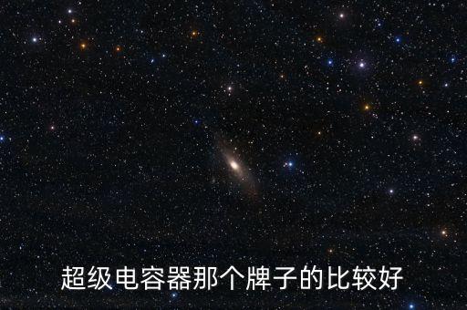 超級(jí)電容器那個(gè)牌子的比較好