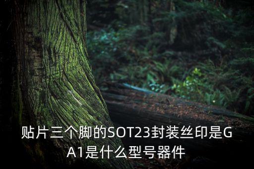 貼片三個(gè)腳的SOT23封裝絲印是GA1是什么型號(hào)器件