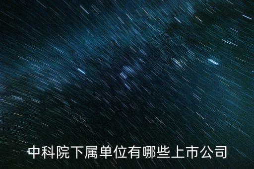 中科院下屬單位有哪些上市公司