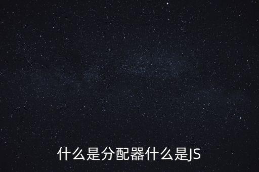 什么是分配器什么是JS