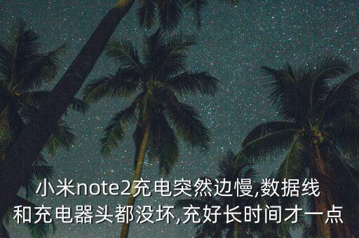 小米note2充電突然邊慢,數(shù)據(jù)線和充電器頭都沒壞,充好長時間才一點