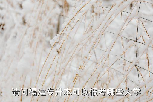 請問福建專升本可以報考哪些大學