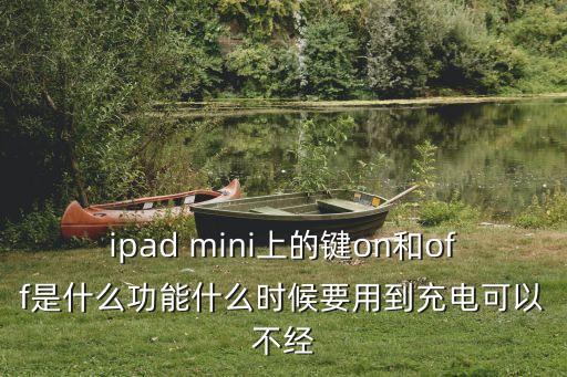 ipad mini上的鍵on和off是什么功能什么時候要用到充電可以不經(jīng)