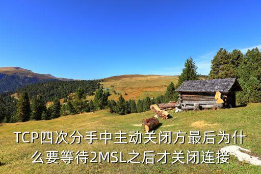 TCP四次分手中主動關(guān)閉方最后為什么要等待2MSL之后才關(guān)閉連接