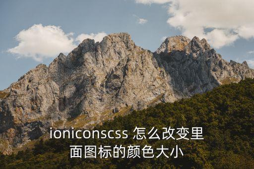 ionicons，ioniconscss 怎么改變里面圖標(biāo)的顏色大小
