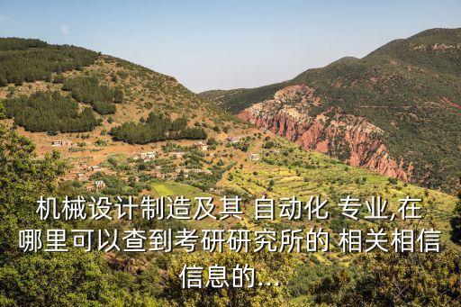 機(jī)械設(shè)計制造及其 自動化 專業(yè),在哪里可以查到考研研究所的 相關(guān)相信信息的...