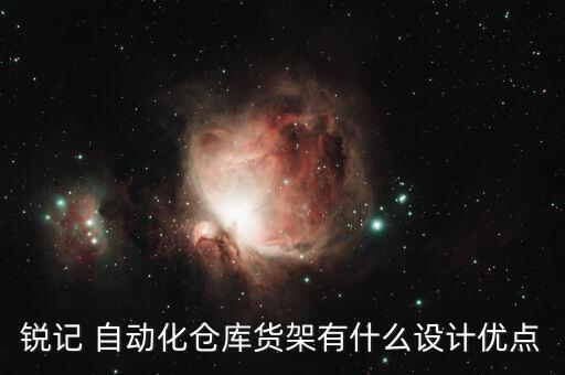 銳記 自動化倉庫貨架有什么設計優(yōu)點