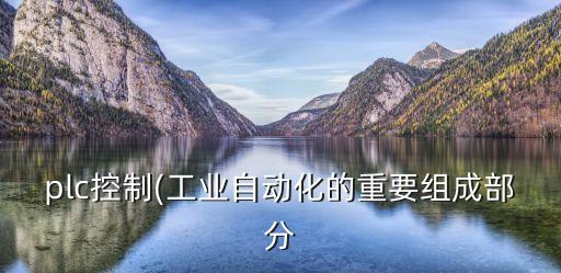 plc自動(dòng)化設(shè)備核心,工業(yè)自動(dòng)化核心是什么?