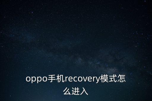 oppo手機(jī)recovery模式怎么進(jìn)入
