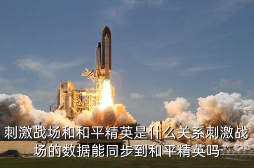 刺激戰(zhàn)場和和平精英是什么關(guān)系刺激戰(zhàn)場的數(shù)據(jù)能同步到和平精英嗎