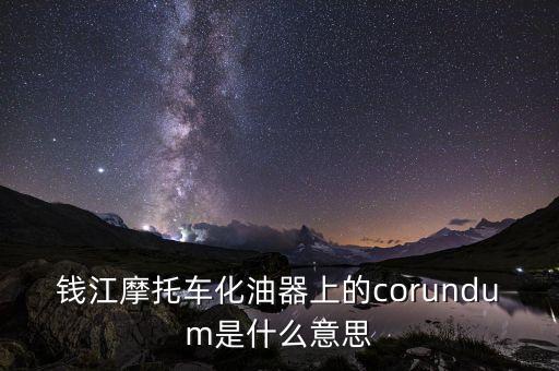 錢江摩托車化油器上的corundum是什么意思