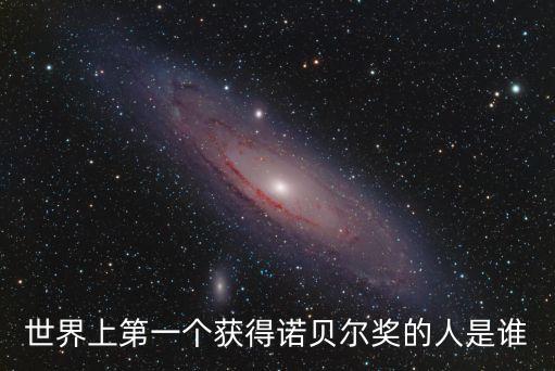 世界上第一個(gè)獲得諾貝爾獎(jiǎng)的人是誰(shuí)
