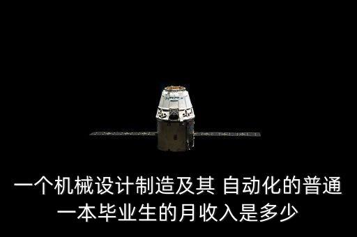 一個(gè)機(jī)械設(shè)計(jì)制造及其 自動(dòng)化的普通一本畢業(yè)生的月收入是多少