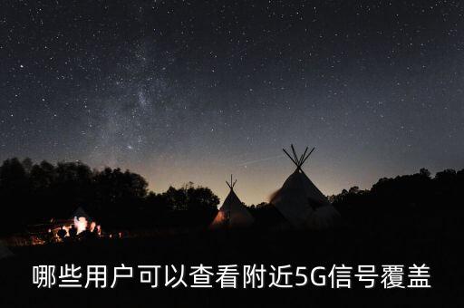 哪些用戶可以查看附近5G信號(hào)覆蓋