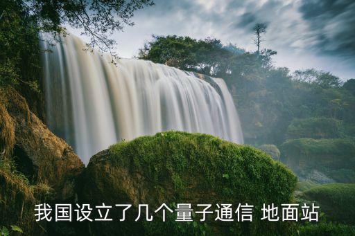 我國(guó)設(shè)立了幾個(gè)量子通信 地面站
