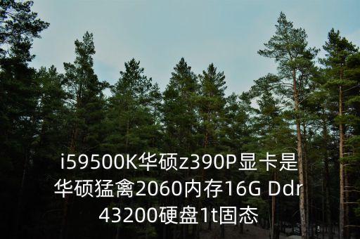i59500K華碩z390P顯卡是華碩猛禽2060內(nèi)存16G Ddr43200硬盤1t固態(tài)