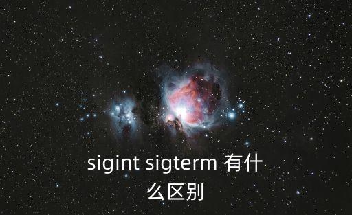 sigint sigterm 有什么區(qū)別