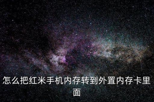 怎么把紅米手機(jī)內(nèi)存轉(zhuǎn)到外置內(nèi)存卡里面