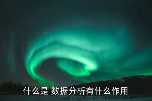 什么是 數(shù)據(jù)分析有什么作用