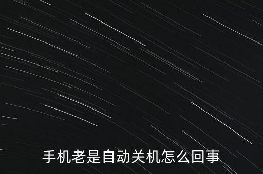 手機老是自動關(guān)機怎么回事