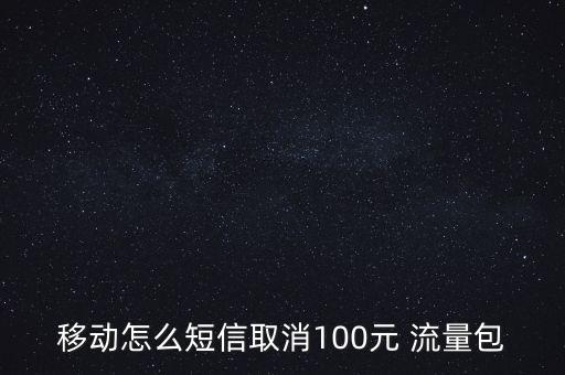 移動怎么短信取消100元 流量包