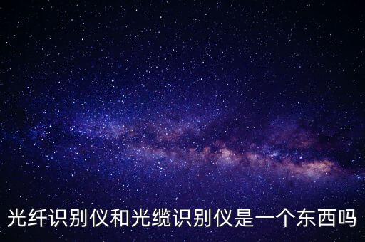光纖識(shí)別儀和光纜識(shí)別儀是一個(gè)東西嗎