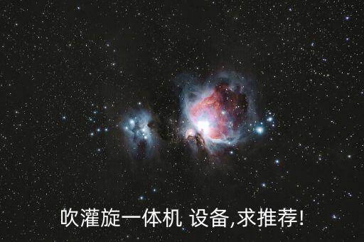 吹灌旋一體機(jī) 設(shè)備,求推薦!
