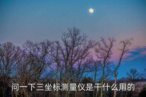 問一下三坐標(biāo)測量儀是干什么用的