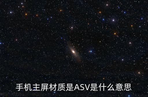 手機主屏材質是ASV是什么意思