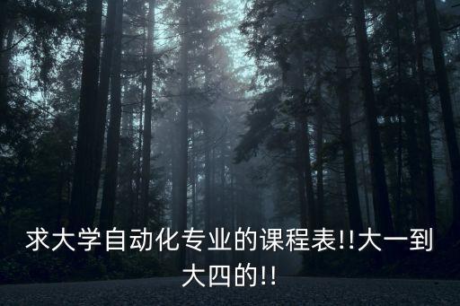 求大學(xué)自動(dòng)化專業(yè)的課程表!!大一到大四的!!