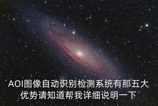 AOI圖像自動(dòng)識(shí)別檢測(cè)系統(tǒng)有那五大優(yōu)勢(shì)請(qǐng)知道幫我詳細(xì)說明一下