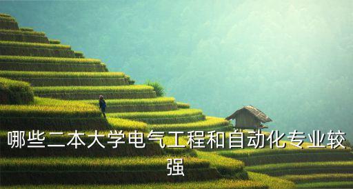 哪些二本大學(xué)電氣工程和自動(dòng)化專(zhuān)業(yè)較強(qiáng)