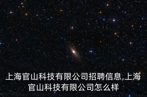 上海官山科技有限公司招聘信息,上海官山科技有限公司怎么樣