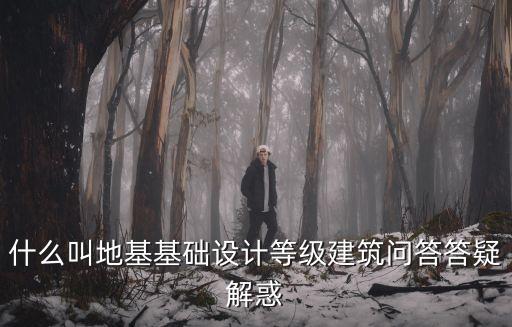 什么叫地基基礎(chǔ)設(shè)計(jì)等級建筑問答答疑解惑