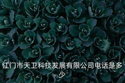 江門市天衛(wèi)科技發(fā)展有限公司電話是多少