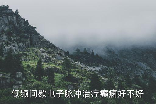 低頻間歇電子脈沖治療癲癇好不好