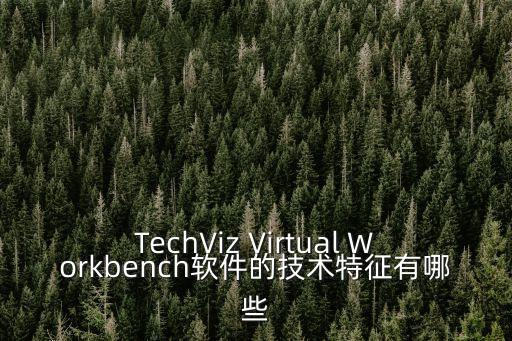 TechViz Virtual Workbench軟件的技術(shù)特征有哪些