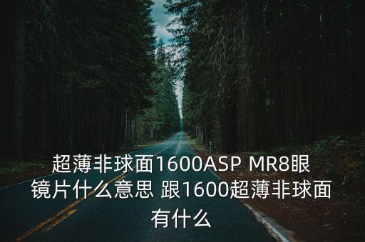 超薄非球面1600ASP MR8眼鏡片什么意思 跟1600超薄非球面有什么