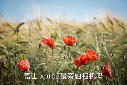 富士 xpro2是旁軸相機嗎